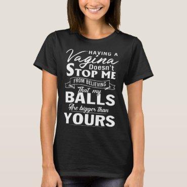 having a vagina doesnt stop me from believing that T-Shirt