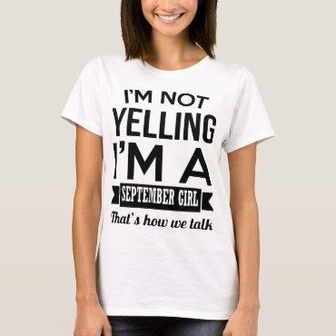 I am not yelling I am a september girl birthday t- T-Shirt
